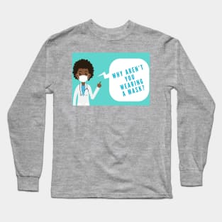 Why Aren't You Wearing A Mask? Long Sleeve T-Shirt